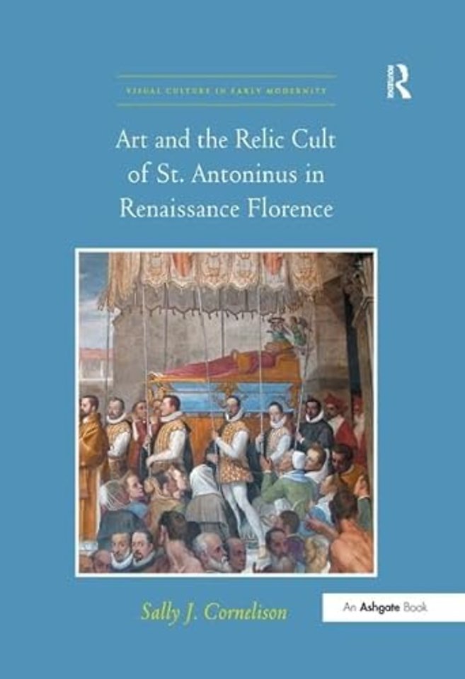 Art and the Relic Cult of St. Antoninus in Renaissance Florence
