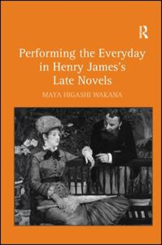 Performing the Everyday in Henry James's Late Novels