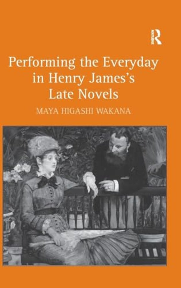 Performing the Everyday in Henry James's Late Novels
