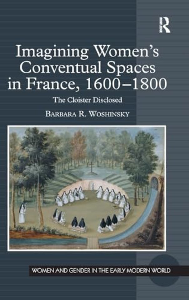 Imagining Women's Conventual Spaces in France, 1600–1800