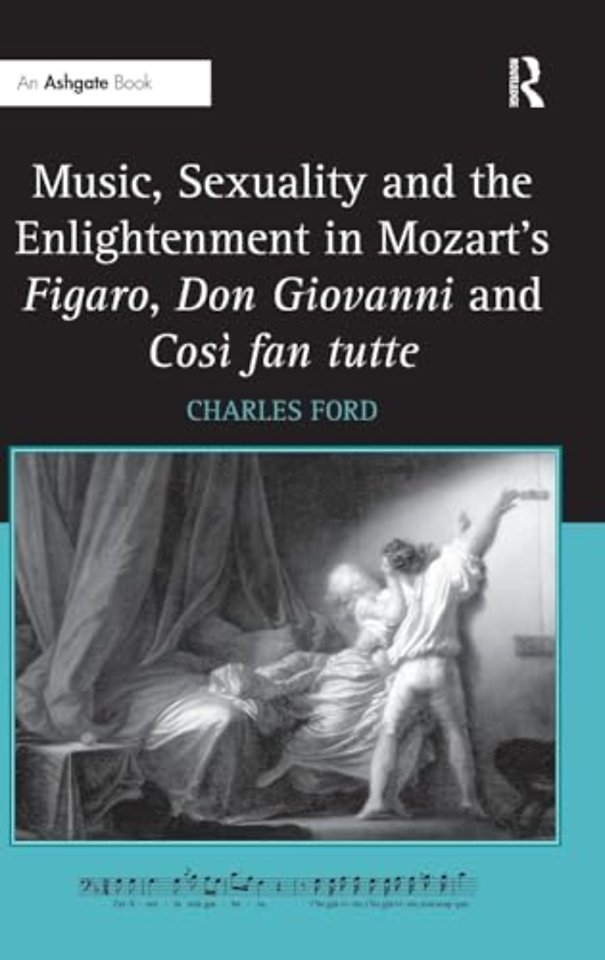 Music, Sexuality and the Enlightenment in Mozart's Figaro, Don Giovanni and Così fan tutte