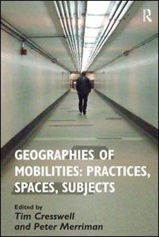 Geographies of Mobilities: Practices, Spaces, Subjects