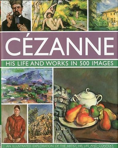 Cezanne: His Life and Works in 500 Images