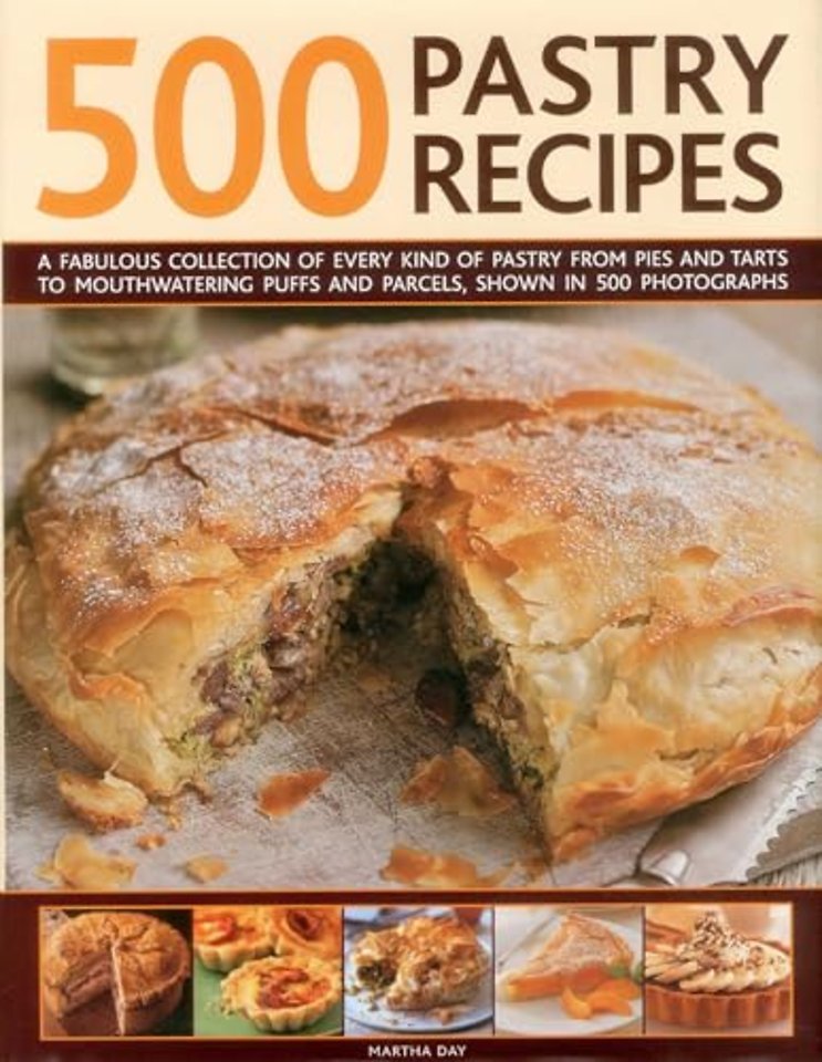 500 Pastry Recipes: A Fabulous Collection of Every Kind of Pastry from Pies and Tarts to Mouthwatering Puffs and Parcels, Shown in 500 Photographs