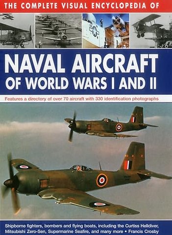 Complete Visual Encyclopedia of Naval Aircraft of World Wars I and Ii