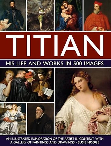 Titian: His Life and Works in 500 Images