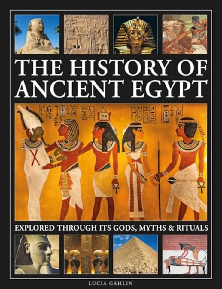 The History of Ancient Egypt Explored Through its Gods, Myths and Rituals