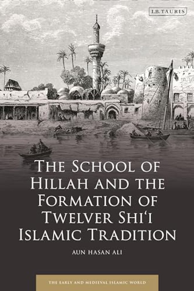 The School of Hillah and the Formation of Twelver Shi‘i Islamic Tradition