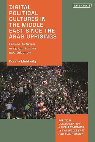 Digital Political Cultures in the Middle East since the Arab Uprisings