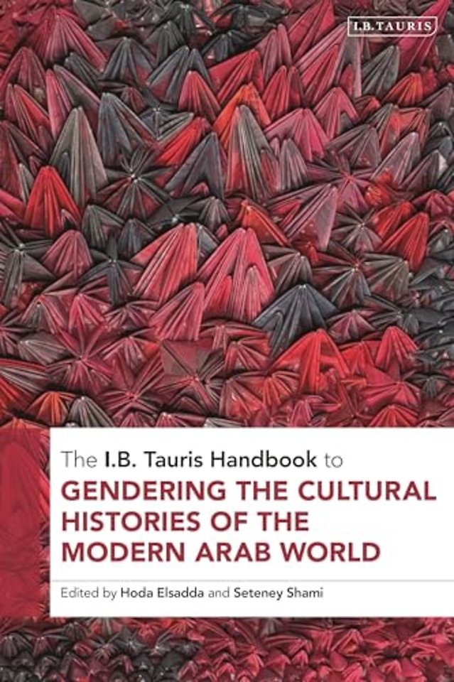 The I.B. Tauris Handbook to Gendering the Cultural Histories of the Modern Arab World