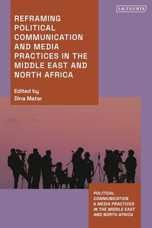 Reframing Political Communication and Media Practices in the Middle East and North Africa