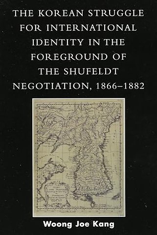 The Korean Struggle for International Identity in the Foreground of the Shufeldt Negotiation, 1866-1882