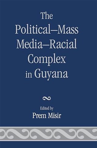 The Political-Mass Media-Racial Complex in Guyana