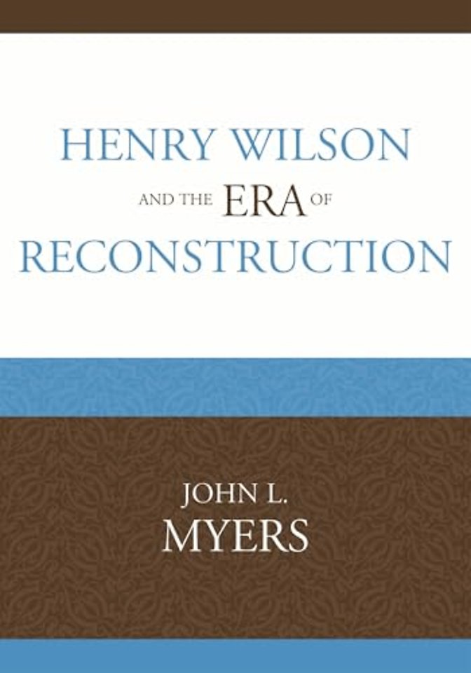 Henry Wilson and the Era of Reconstruction