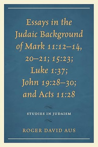 Essays in the Judaic Background of Mark 11:12–14, 20–21; 15:23; Luke 1:37; John 19:28–30; and Acts 11:28