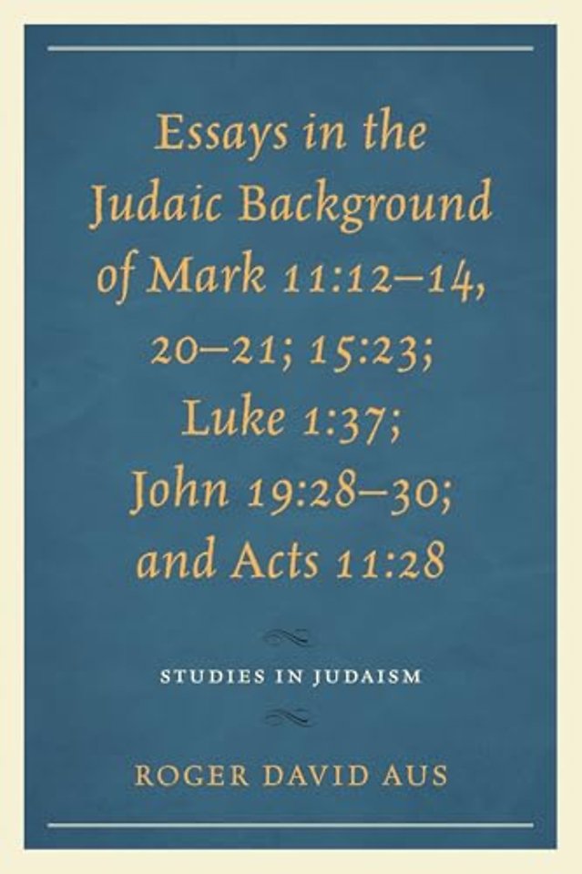 Essays in the Judaic Background of Mark 11:12–14, 20–21; 15:23; Luke 1:37; John 19:28–30; and Acts 11:28