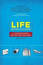 Life After College: The Complete Guide to Getting What You Want