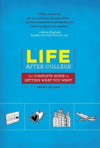Life After College: The Complete Guide to Getting What You Want
