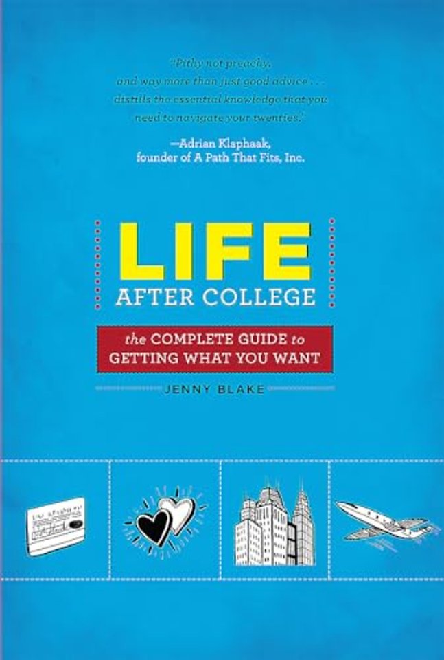 Life After College: The Complete Guide to Getting What You Want