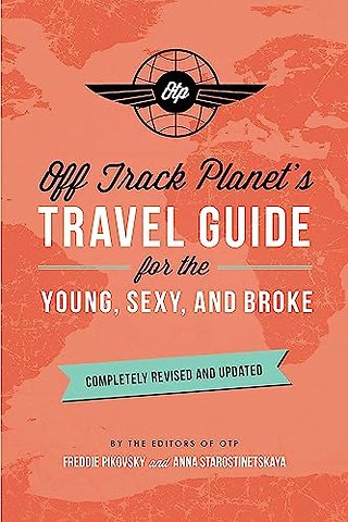 Off Track Planet's Travel Guide for the Young, Sexy, and Broke: Completely Revised and Updated