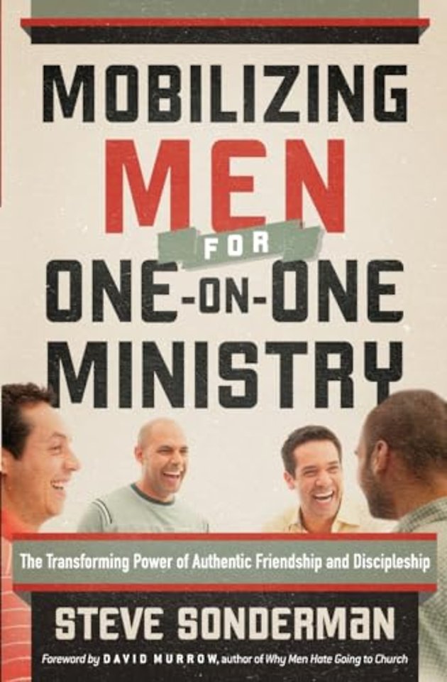 Mobilizing Men for One–on–One Ministry – The Transforming Power of Authentic Friendship and Discipleship