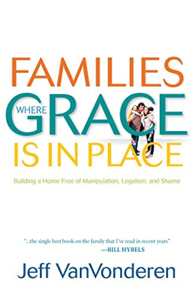 Families Where Grace Is in Place – Building a Home Free of Manipulation, Legalism, and Shame