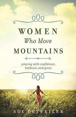 Women Who Move Mountains – Praying with Confidence, Boldness, and Grace