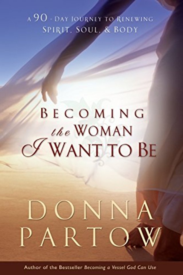 Becoming the Woman I Want to Be – A 90–Day Journey to Renewing Spirit, Soul & Body