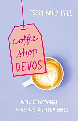 Coffee Shop Devos – Daily Devotional Pick–Me–Ups for Teen Girls
