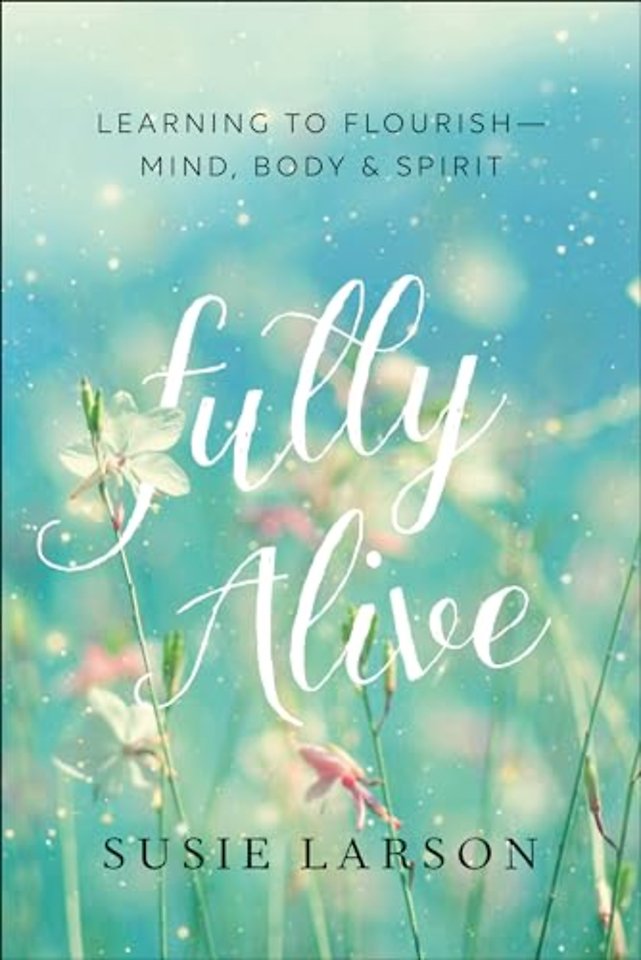 Fully Alive – Learning to Flourish––Mind, Body & Spirit
