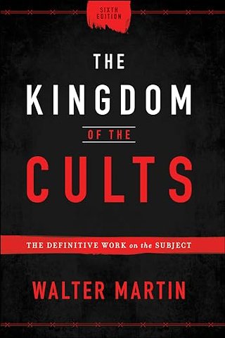 The Kingdom of the Cults – The Definitive Work on the Subject