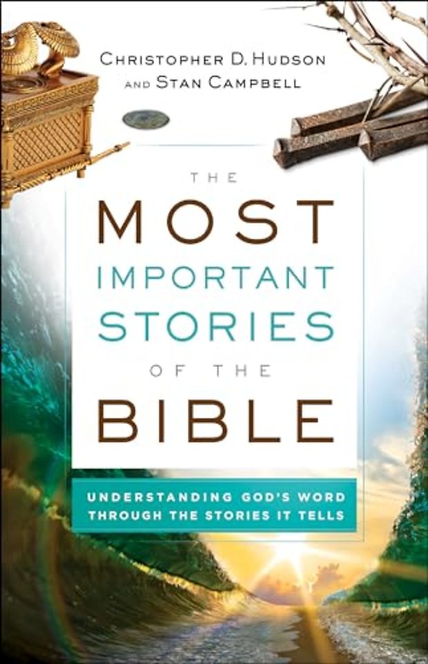 The Most Important Stories of the Bible – Understanding God`s Word through the Stories It Tells
