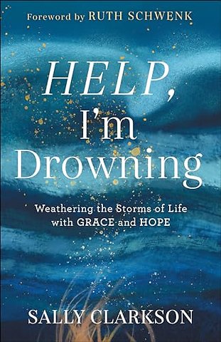 Help, I`m Drowning – Weathering the Storms of Life with Grace and Hope
