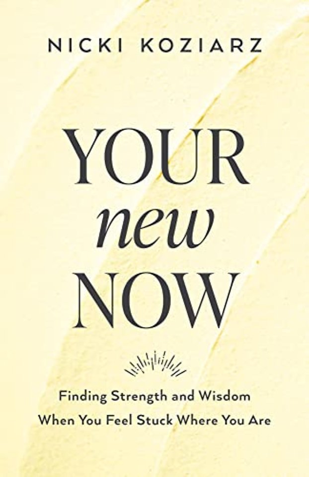 Your New Now – Finding Strength and Wisdom When You Feel Stuck Where You Are