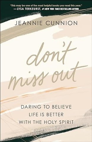 Don`t Miss Out – Daring to Believe Life Is Better with the Holy Spirit