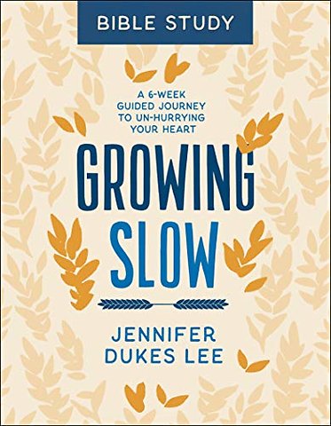 Growing Slow Bible Study – A 6–Week Guided Journey to Un–Hurrying Your Heart