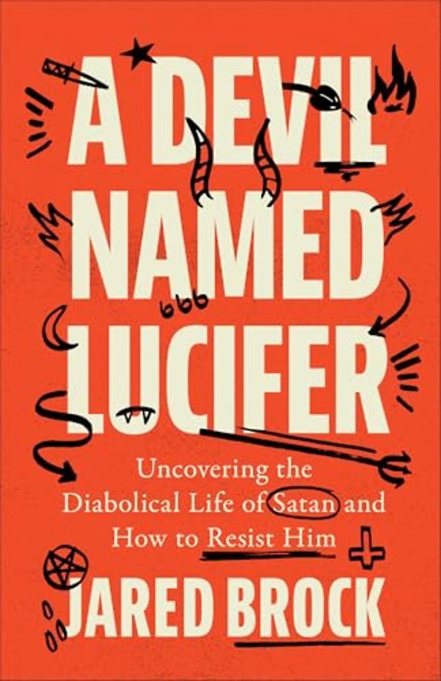 A Devil Named Lucifer – Uncovering the Diabolical Life of Satan and How to Resist Him