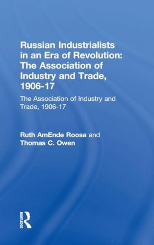 Russian Industrialists in an Era of Revolution: The Association of Industry and Trade, 1906-17