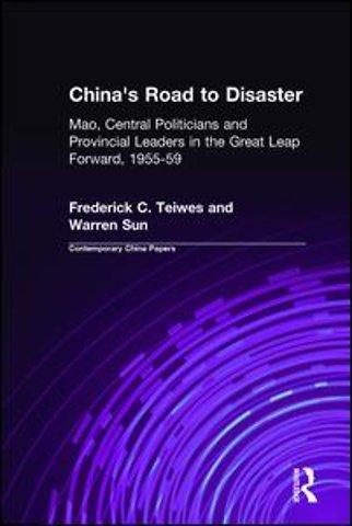 China's Road to Disaster: Mao, Central Politicians and Provincial Leaders in the Great Leap Forward, 1955-59