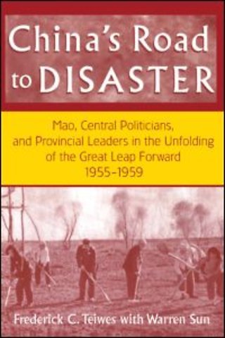 China's Road to Disaster: Mao, Central Politicians and Provincial Leaders in the Great Leap Forward, 1955-59