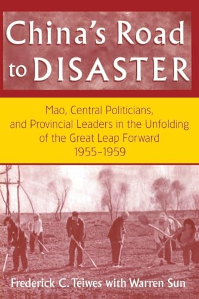 China's Road to Disaster: Mao, Central Politicians and Provincial Leaders in the Great Leap Forward, 1955-59