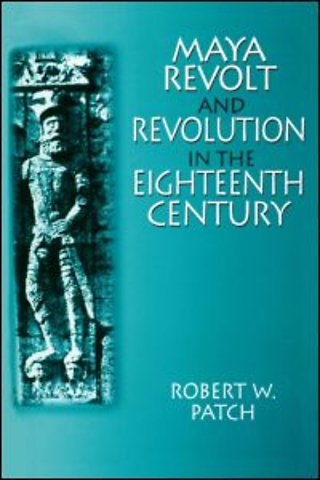 Maya Revolt and Revolution in the Eighteenth Century