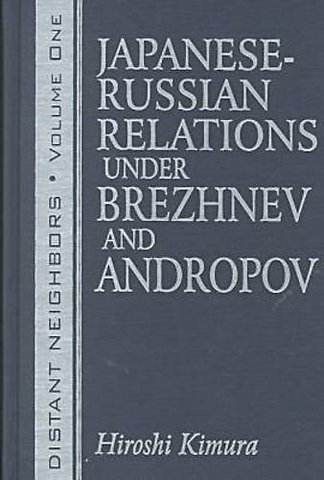 Distant Neighbours: Vols 1 & 2: Japanese-Russian Relations under Brezhnev and Andropov / Japanese-Russian Relations under Gorbachev and Yeltsin