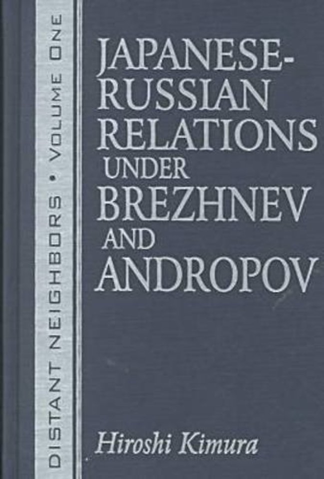 Distant Neighbours: Vols 1 & 2: Japanese-Russian Relations under Brezhnev and Andropov / Japanese-Russian Relations under Gorbachev and Yeltsin