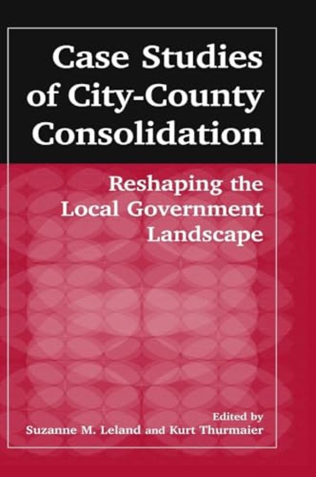 Case Studies of City-County Consolidation: Reshaping the Local Government Landscape