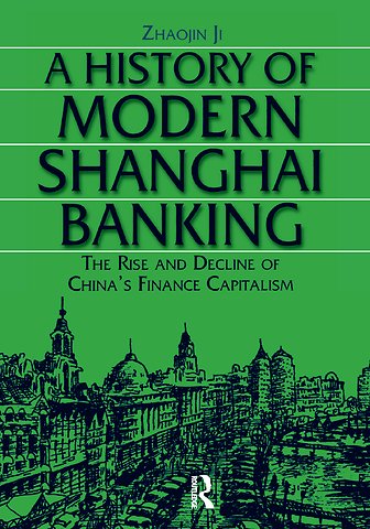 History of Modern Shanghai Banking: The Rise and Decline of China's Financial Capitalism