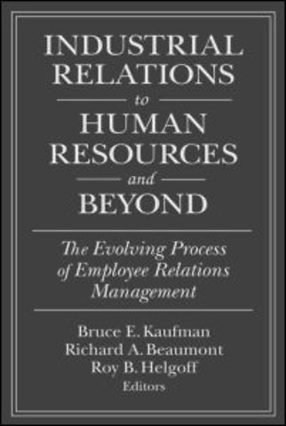 Industrial Relations to Human Resources and Beyond: The Evolving Process of Employee Relations Management