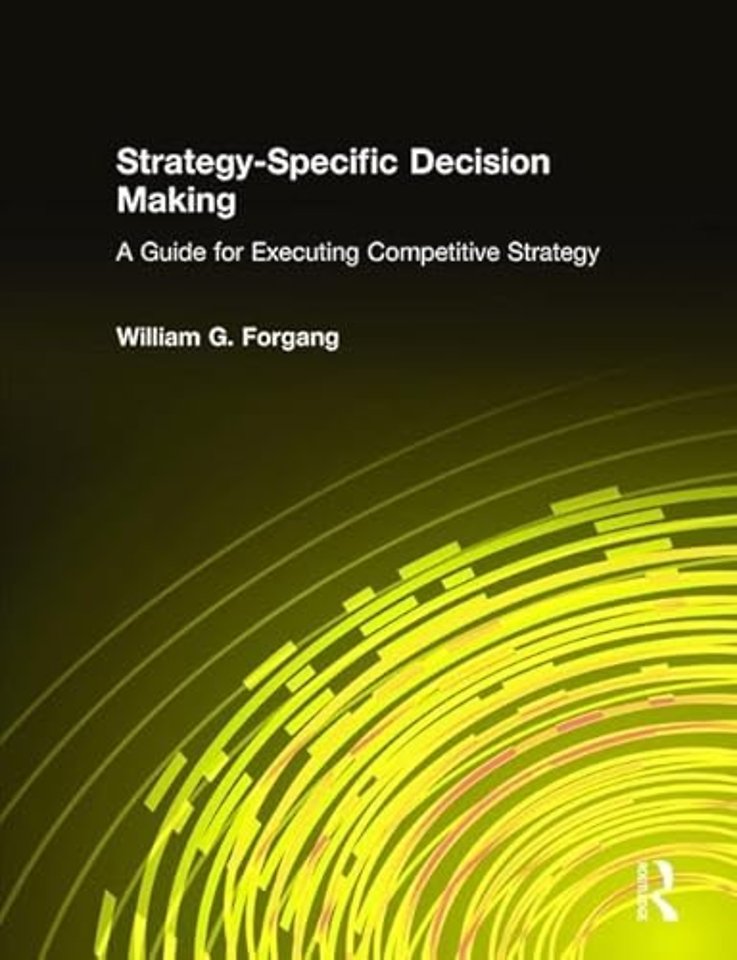 Strategy-specific Decision Making: A Guide for Executing Competitive Strategy
