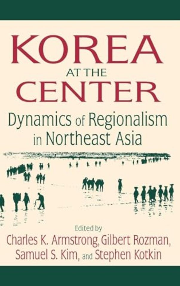 Korea at the Center: Dynamics of Regionalism in Northeast Asia