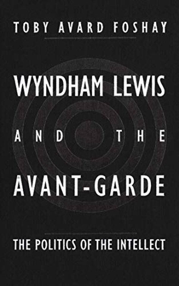 Wyndham Lewis and the Avant–Garde – The Politics of the Intellect